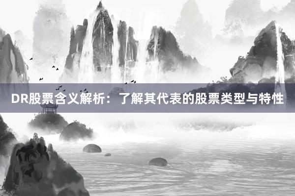 DR股票含义解析：了解其代表的股票类型与特性