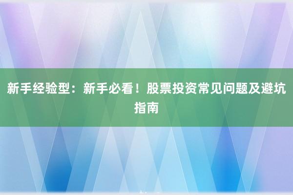 新手经验型：新手必看！股票投资常见问题及避坑指南